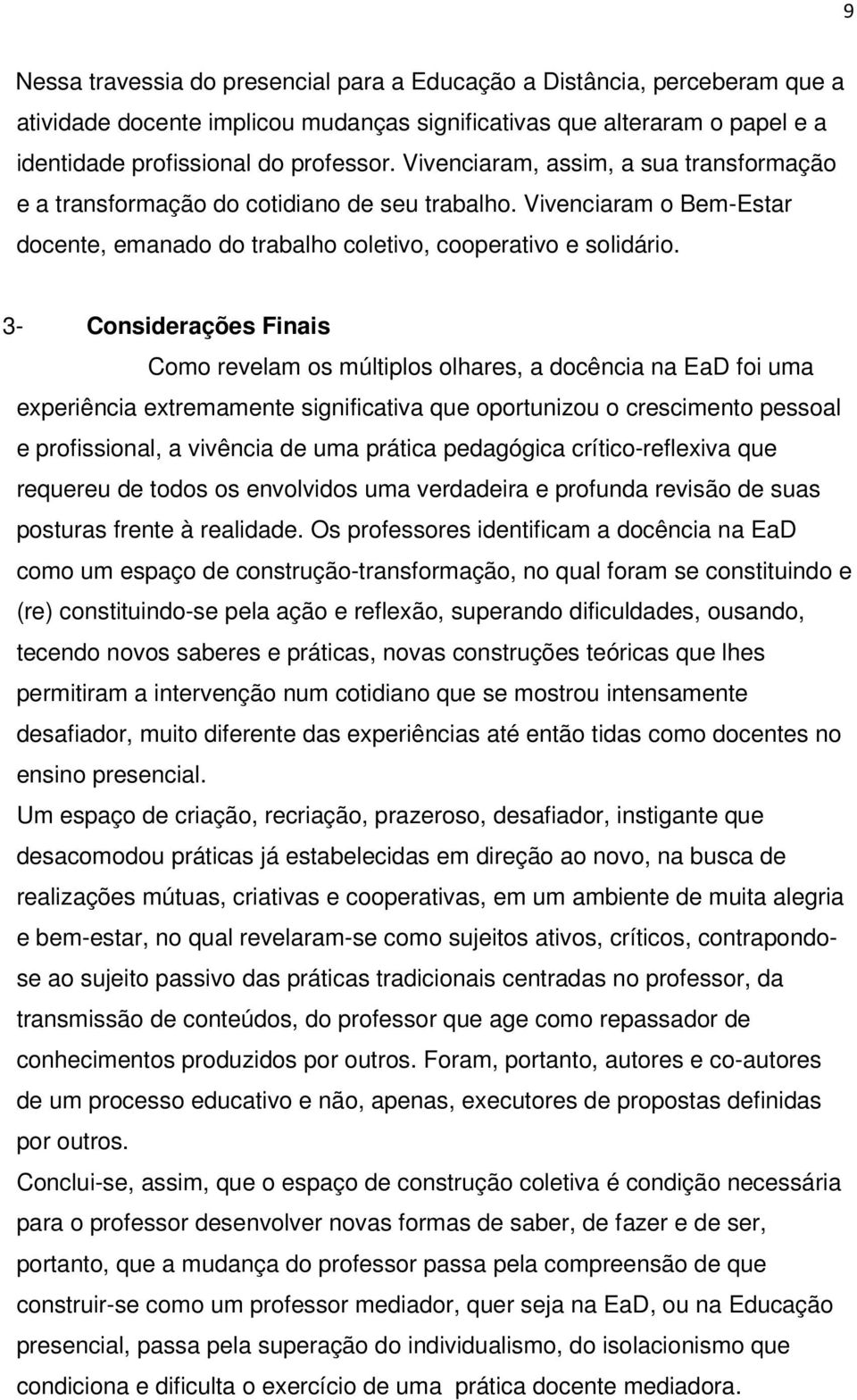 3- Considerações Finais Como revelam os múltiplos olhares, a docência na EaD foi uma experiência extremamente significativa que oportunizou o crescimento pessoal e profissional, a vivência de uma