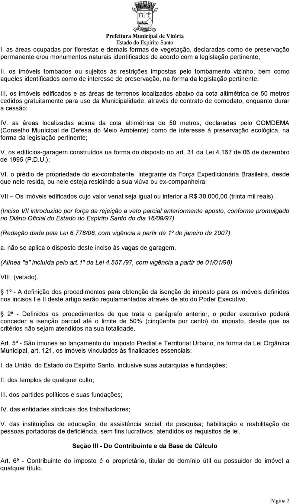 os imóveis edificados e as áreas de terrenos localizados abaixo da cota altimétrica de 50 metros cedidos gratuitamente para uso da Municipalidade, através de contrato de comodato, enquanto durar a