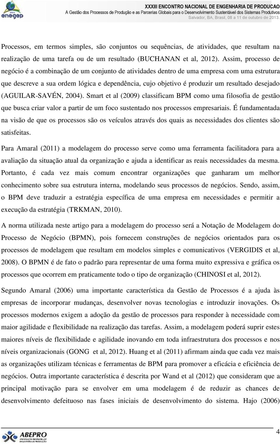 desejado (AGUILAR-SAVÉN, 2004). Smart et al (2009) classificam BPM como uma filosofia de gestão que busca criar valor a partir de um foco sustentado nos processos empresariais.