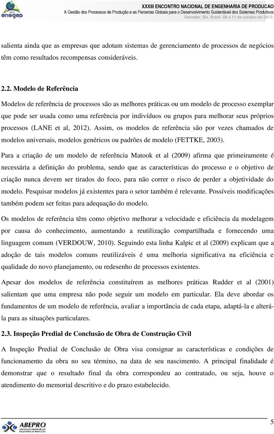 seus próprios processos (LANE et al, 2012). Assim, os modelos de referência são por vezes chamados de modelos universais, modelos genéricos ou padrões de modelo (FETTKE, 2003).