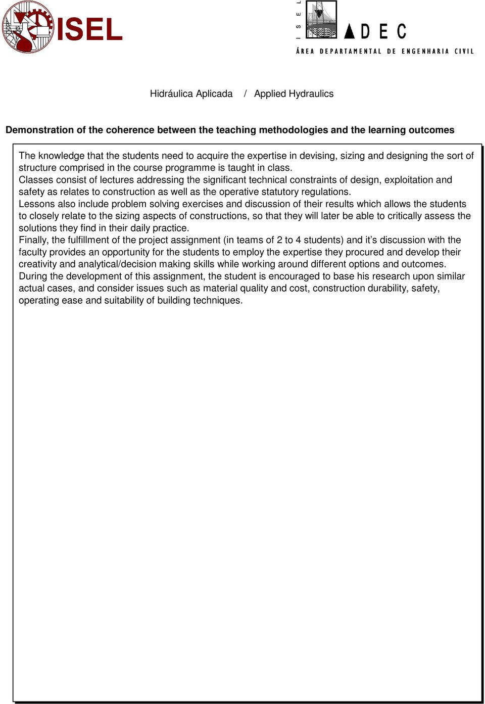 Classes consist of lectures addressing the significant technical constraints of design, exploitation and safety as relates to construction as well as the operative statutory regulations.