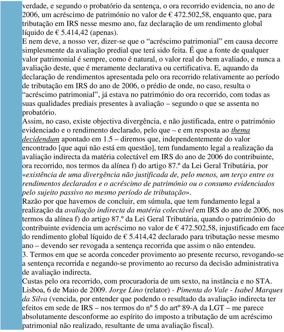 E nem deve, a nosso ver, dizer-se que o acréscimo patrimonial em causa decorre simplesmente da avaliação predial que terá sido feita.