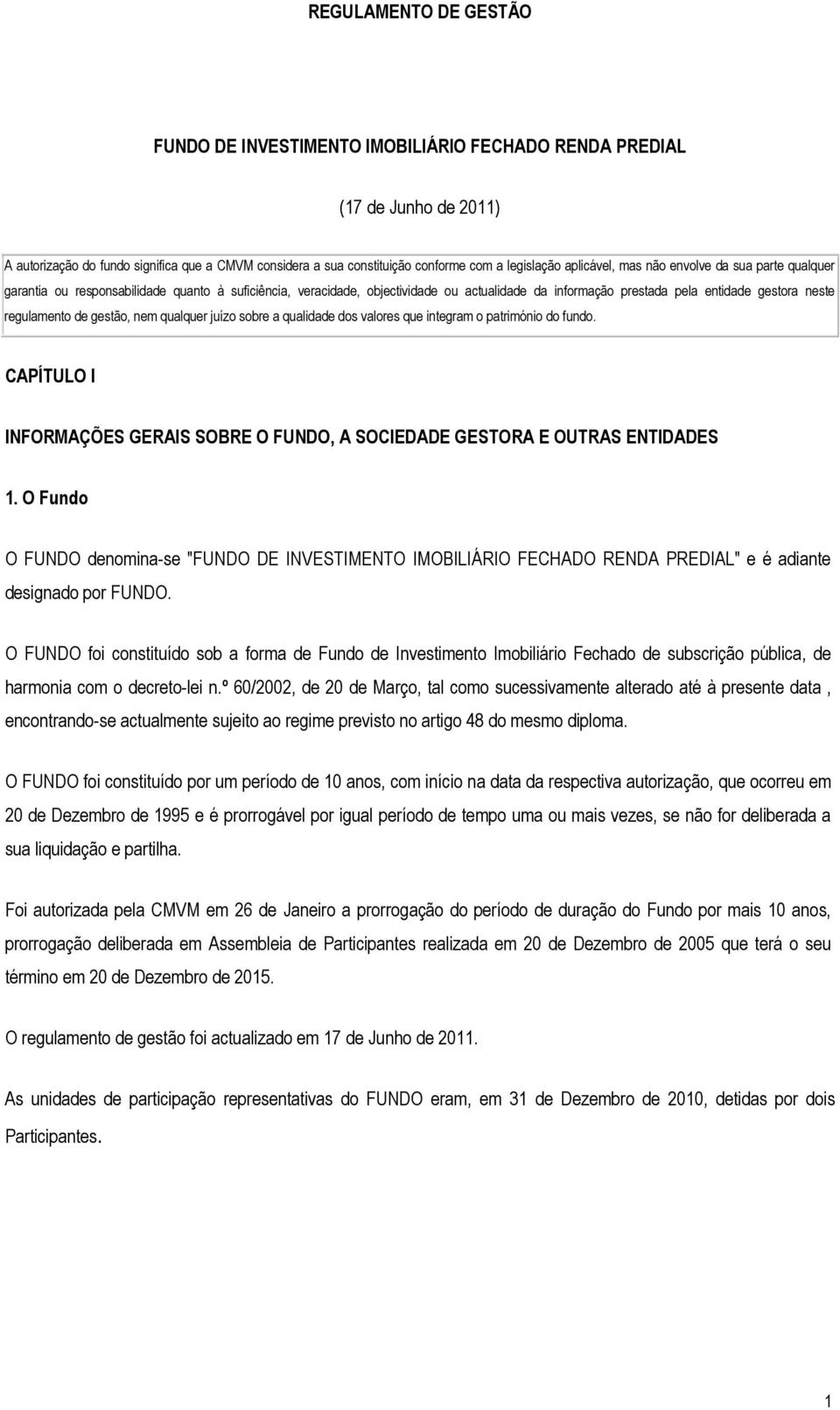 regulamento de gestão, nem qualquer juízo sobre a qualidade dos valores que integram o património do fundo. CAPÍTULO I INFORMAÇÕES GERAIS SOBRE O FUNDO, A SOCIEDADE GESTORA E OUTRAS ENTIDADES 1.