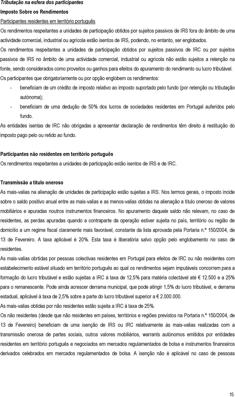 Os rendimentos respeitantes a unidades de participação obtidos por sujeitos passivos de IRC ou por sujeitos passivos de IRS no âmbito de uma actividade comercial, industrial ou agrícola não estão