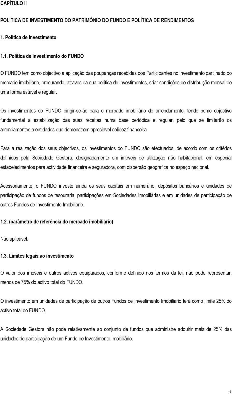 1. Política de investimento do FUNDO O FUNDO tem como objectivo a aplicação das poupanças recebidas dos Participantes no investimento partilhado do mercado imobiliário, procurando, através da sua