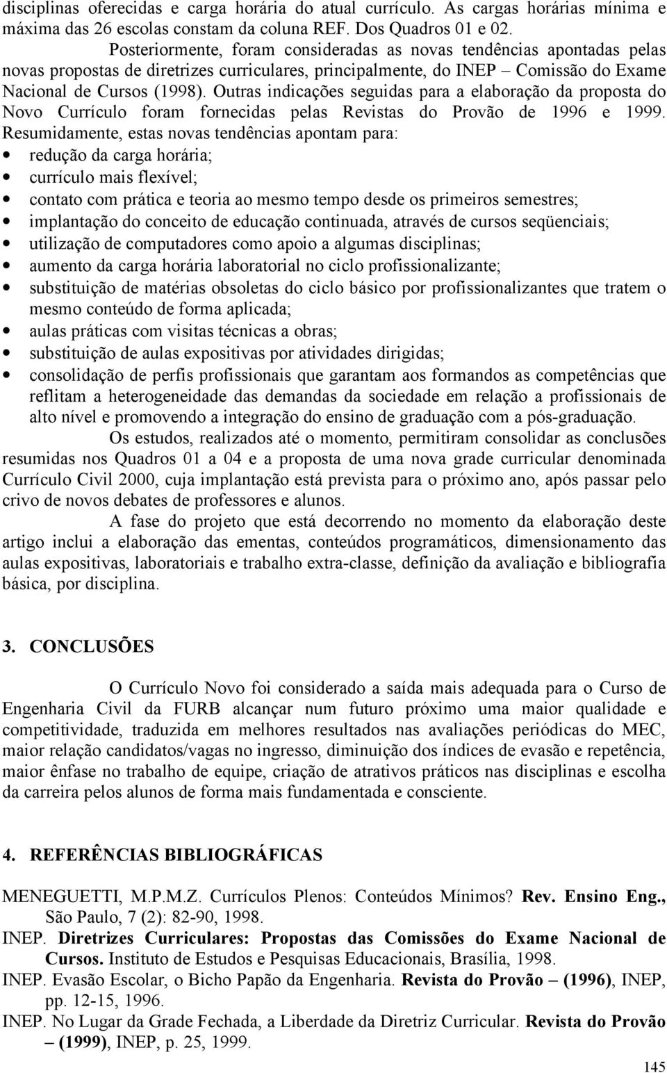 Outras indicações seguidas para a elaboração da proposta do Novo Currículo foram fornecidas pelas Revistas do Provão de 1996 e 1999.