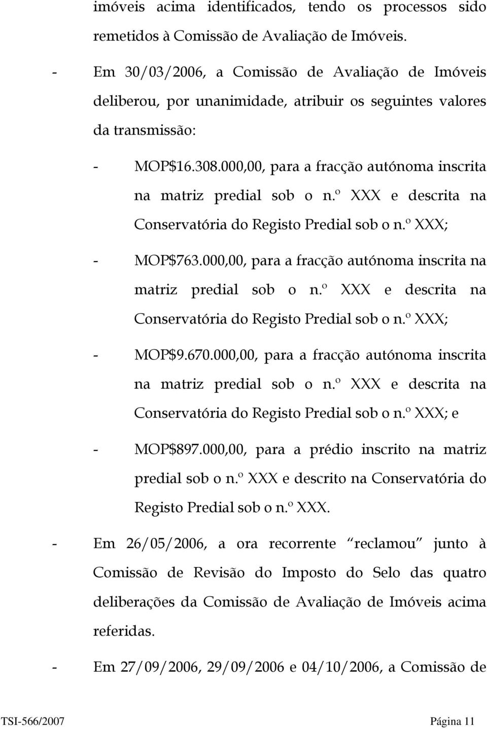 000,00, para a fracção autónoma inscrita na matriz predial sob o n.º XXX e descrita na Conservatória do Registo Predial sob o n.º XXX; - MOP$763.