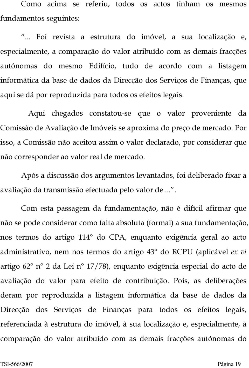 da base de dados da Direcção dos Serviços de Finanças, que aqui se dá por reproduzida para todos os efeitos legais.