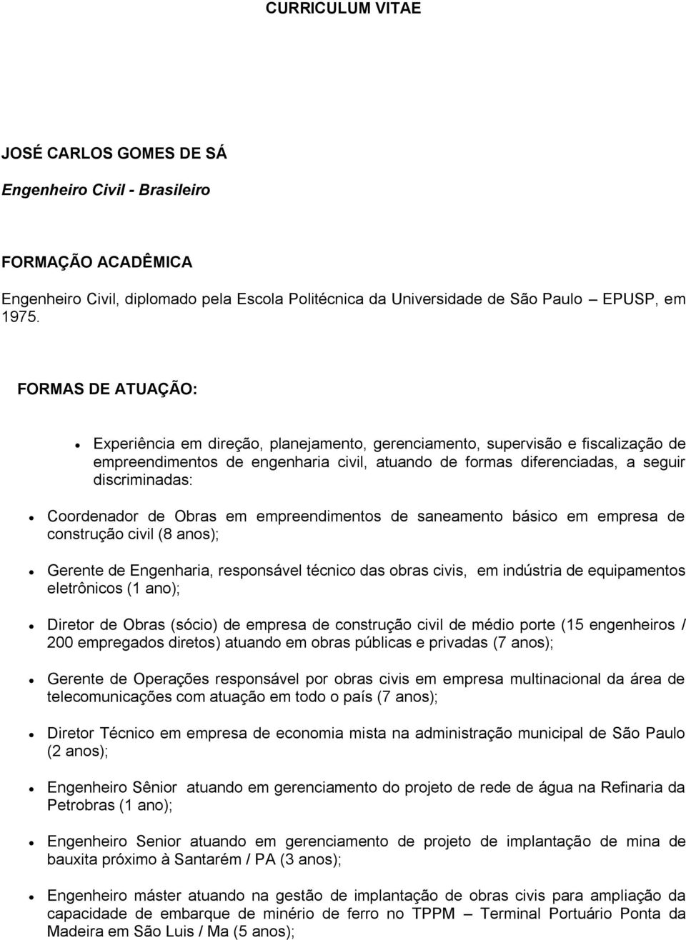 Coordenador de Obras em empreendimentos de saneamento básico em empresa de construção civil (8 anos); Gerente de Engenharia, responsável técnico das obras civis, em indústria de equipamentos