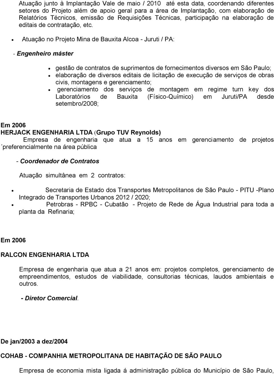 Atuação no Projeto Mina de Bauxita Alcoa - Juruti / PA: - Engenheiro máster gestão de contratos de suprimentos de fornecimentos diversos em São Paulo; elaboração de diversos editais de licitação de