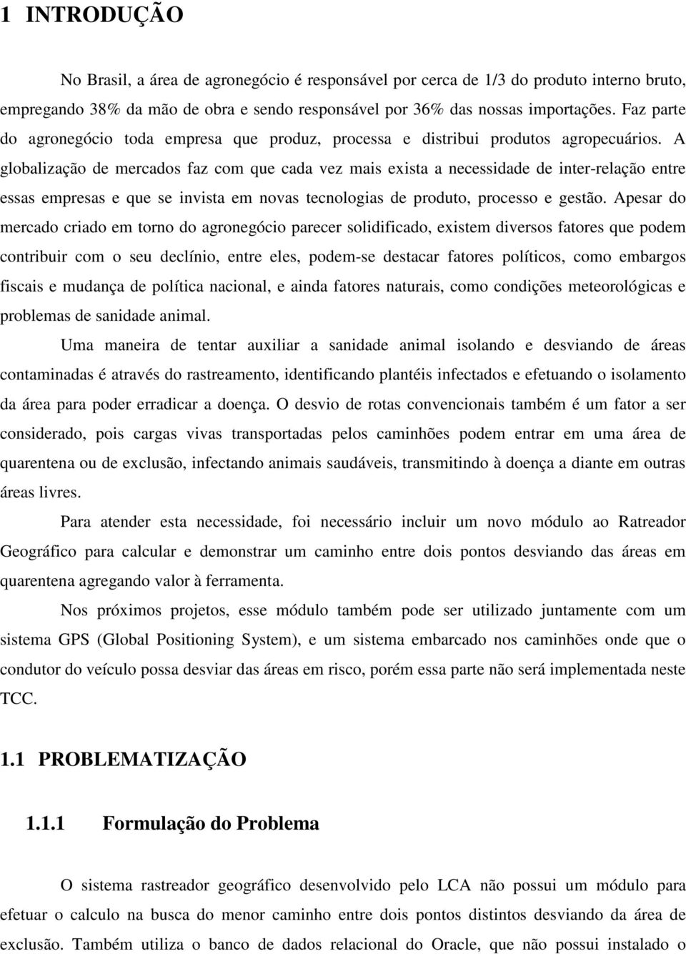 A globalização de mercados faz com que cada vez mais exista a necessidade de inter-relação entre essas empresas e que se invista em novas tecnologias de produto, processo e gestão.