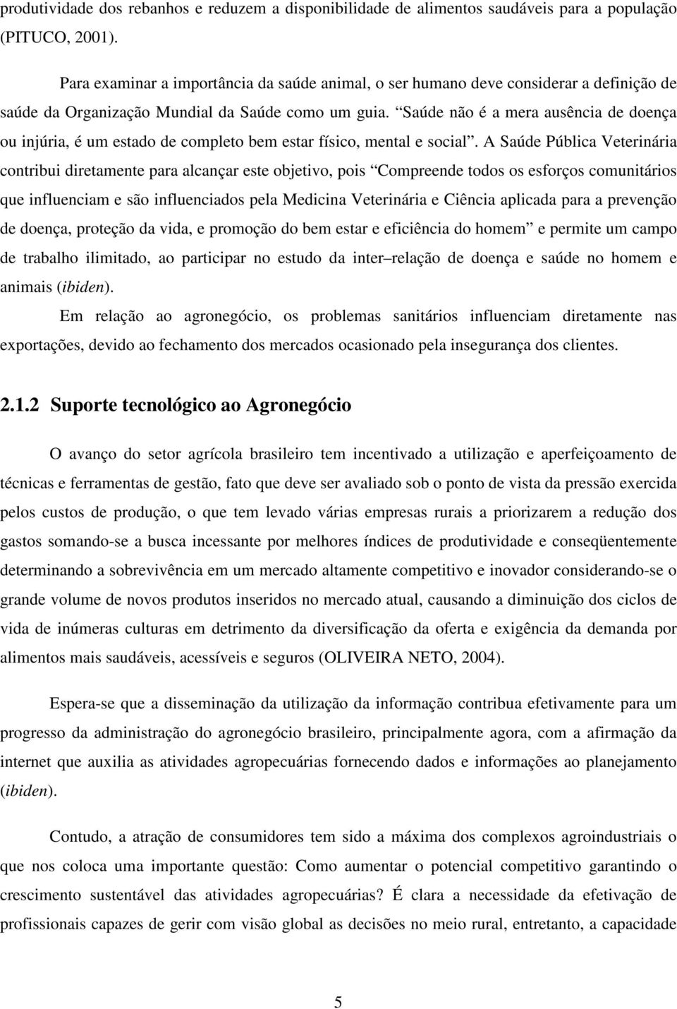 Saúde não é a mera ausência de doença ou injúria, é um estado de completo bem estar físico, mental e social.