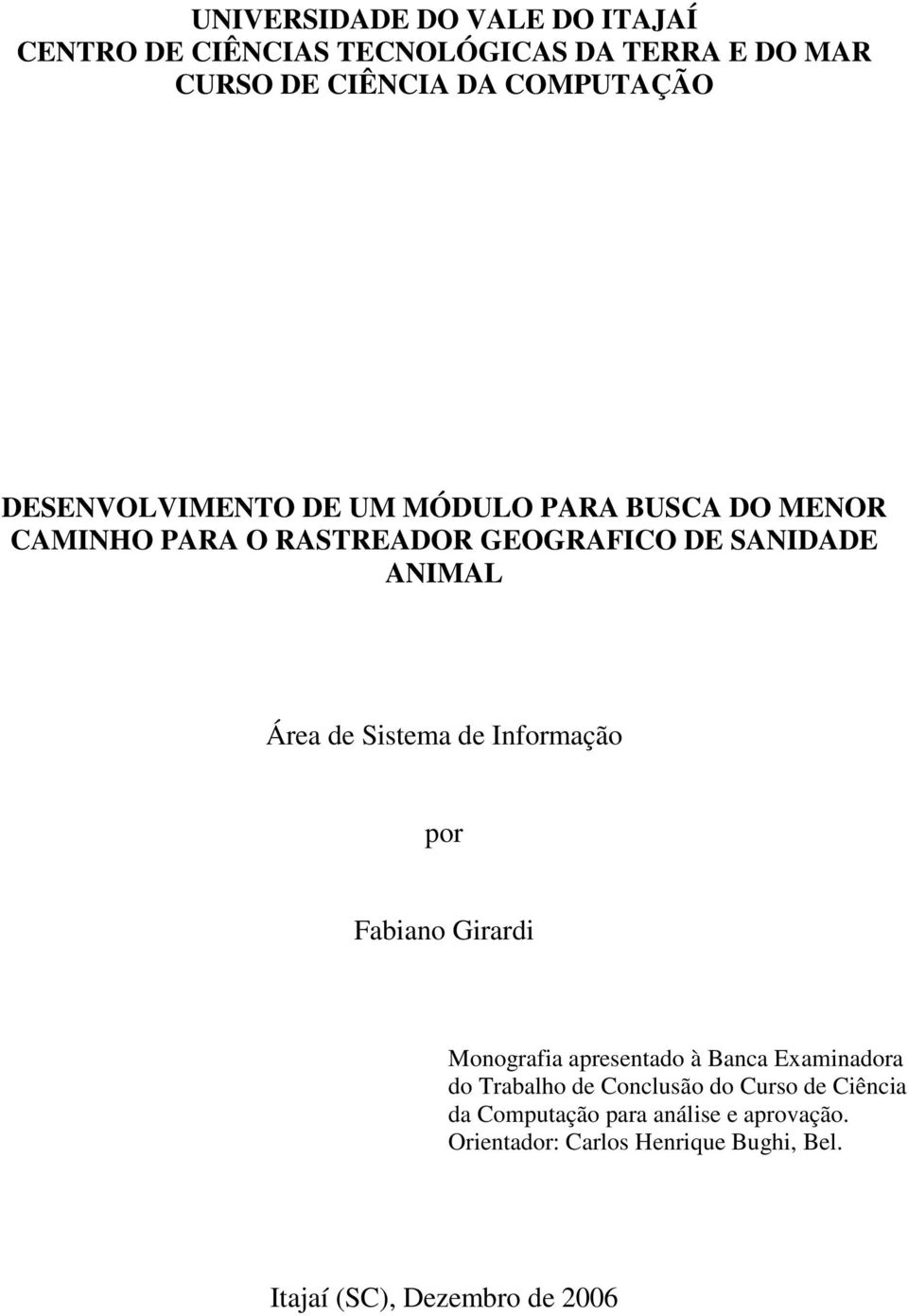 Sistema de Informação por Fabiano Girardi Monografia apresentado à Banca Examinadora do Trabalho de Conclusão do