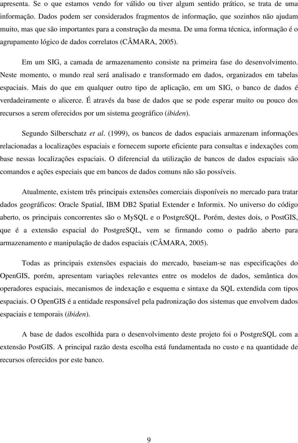 De uma forma técnica, informação é o agrupamento lógico de dados correlatos (CÂMARA, 2005). Em um SIG, a camada de armazenamento consiste na primeira fase do desenvolvimento.