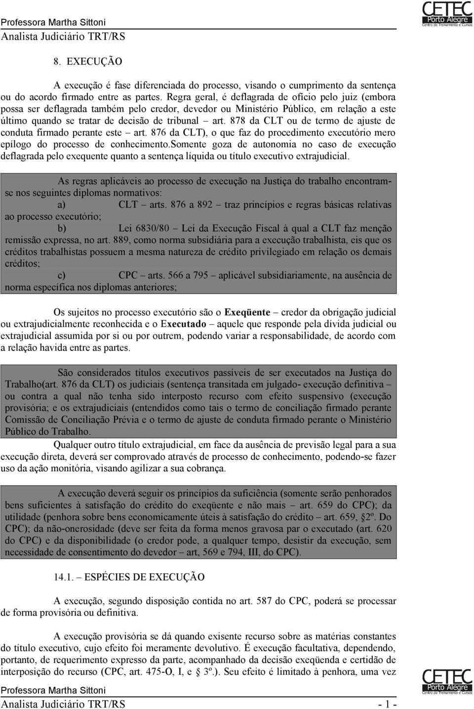 878 da CLT ou de termo de ajuste de conduta firmado perante este art. 876 da CLT), o que faz do procedimento executório mero epílogo do processo de conhecimento.