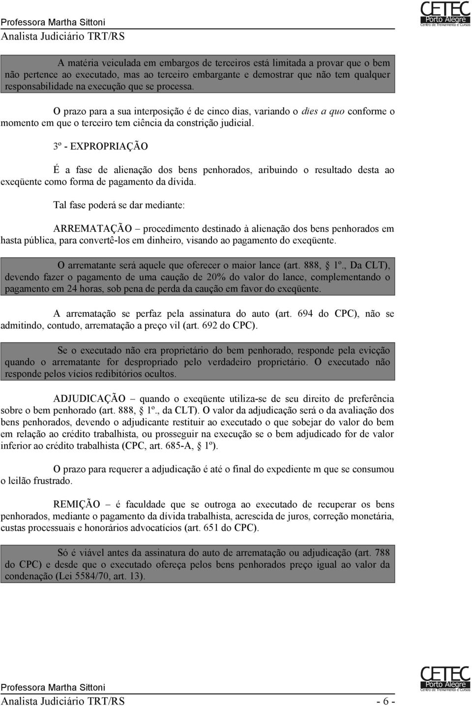 3º - EXPROPRIAÇÃO É a fase de alienação dos bens penhorados, aribuindo o resultado desta ao exeqüente como forma de pagamento da dívida.