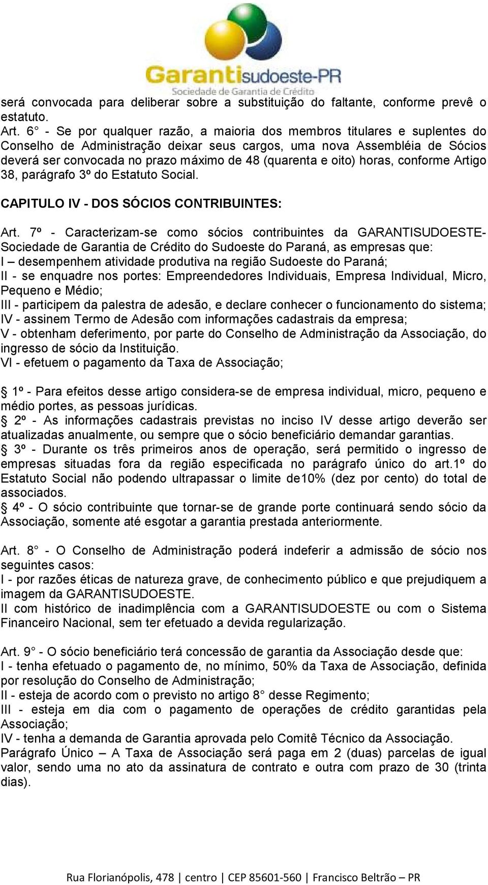 (quarenta e oito) horas, conforme Artigo 38, parágrafo 3º do Estatuto Social. CAPITULO IV - DOS SÓCIOS CONTRIBUINTES: Art.