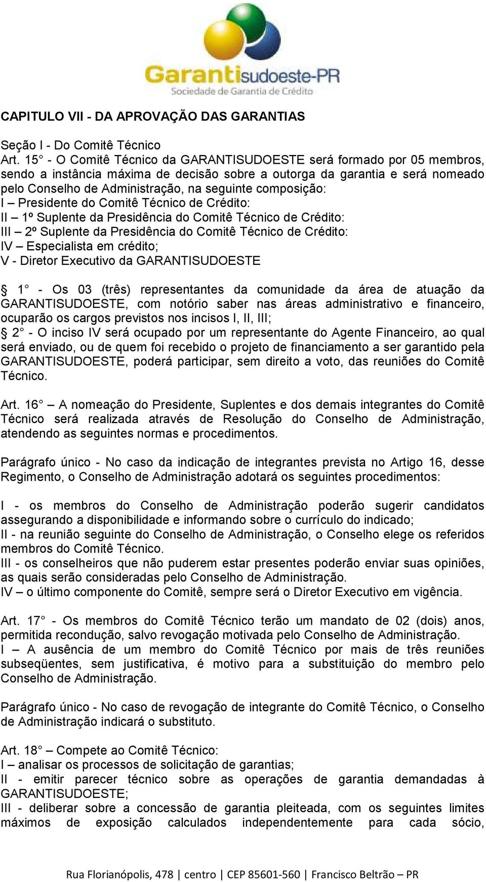 composição: I Presidente do Comitê Técnico de Crédito: II 1º Suplente da Presidência do Comitê Técnico de Crédito: III 2º Suplente da Presidência do Comitê Técnico de Crédito: IV Especialista em