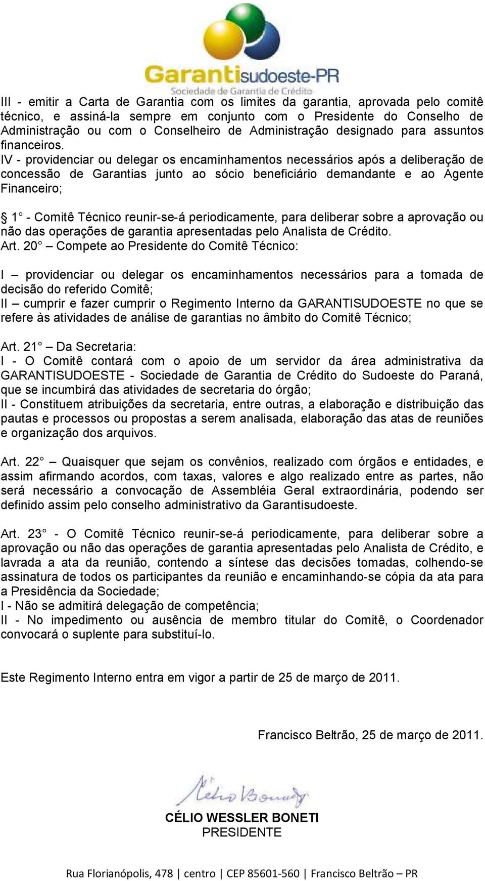 IV - providenciar ou delegar os encaminhamentos necessários após a deliberação de concessão de Garantias junto ao sócio beneficiário demandante e ao Agente Financeiro; 1 - Comitê Técnico reunir-se-á