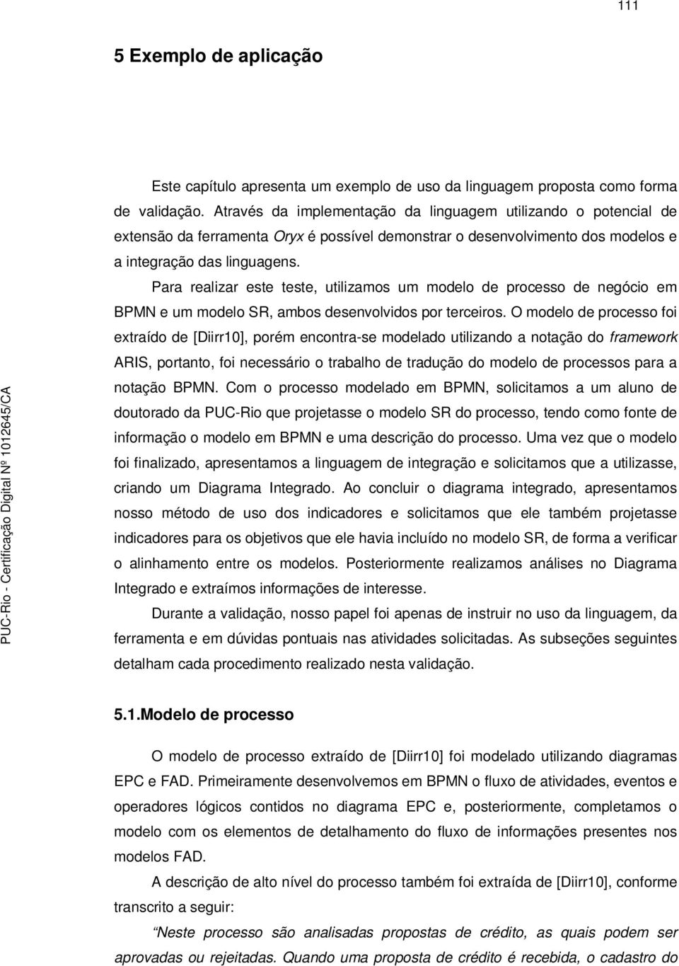 Para realizar este teste, utilizamos um modelo de processo de negócio em BPMN e um modelo SR, ambos desenvolvidos por terceiros.