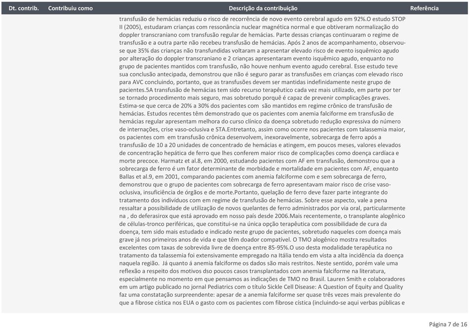 Parte dessas crianças continuaram o regime de transfusão e a outra parte não recebeu transfusão de hemácias.