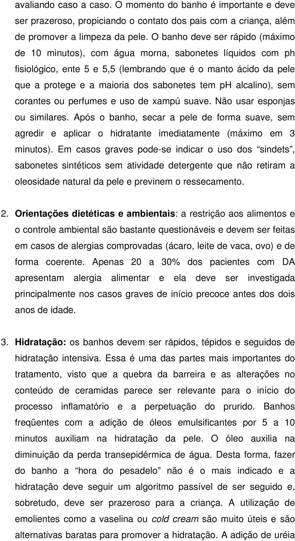 ph alcalino), sem corantes ou perfumes e uso de xampú suave. Não usar esponjas ou similares.