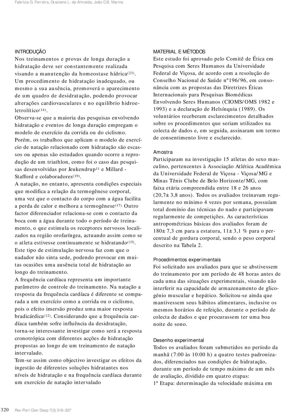 Um procedimento de hidratação inadequado, ou mesmo a sua ausência, promoverá o aparecimento de um quadro de desidratação, podendo provocar alterações cardiovasculares e no equilíbrio