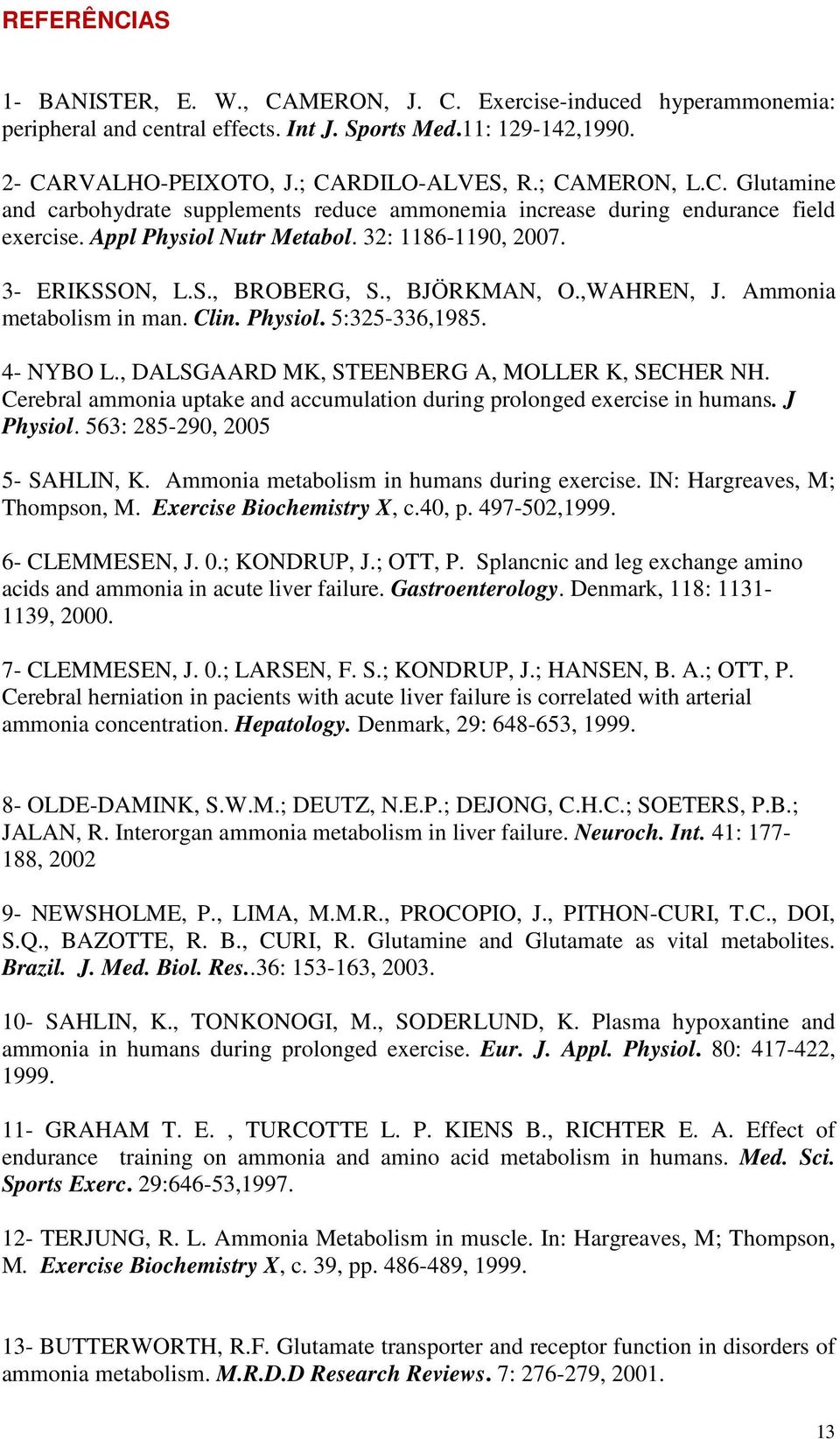 , BJÖRKMAN, O.,WAHREN, J. Ammonia metabolism in man. Clin. Physiol. 5:325-336,1985. 4- NYBO L., DALSGAARD MK, STEENBERG A, MOLLER K, SECHER NH.