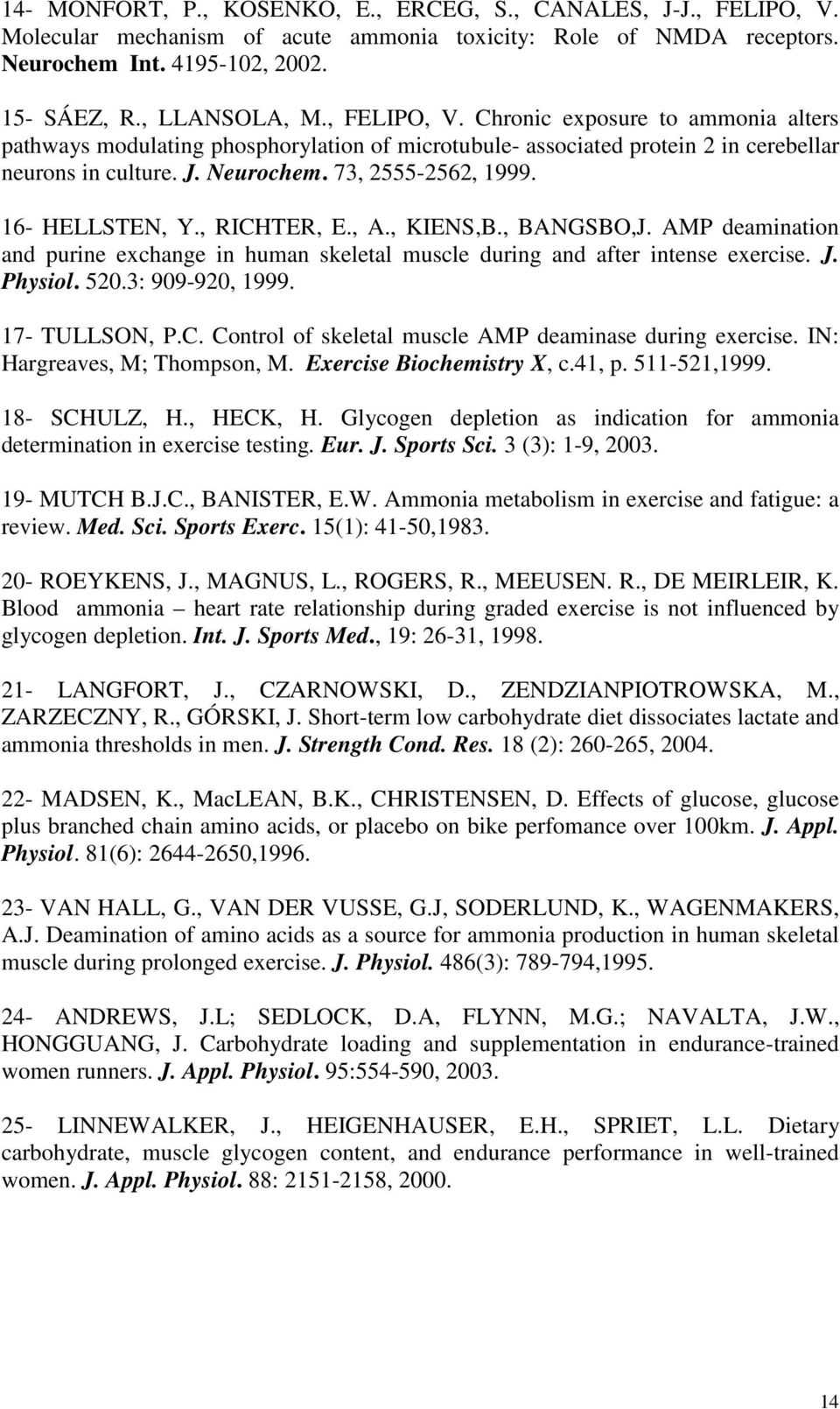 16- HELLSTEN, Y., RICHTER, E., A., KIENS,B., BANGSBO,J. AMP deamination and purine exchange in human skeletal muscle during and after intense exercise. J. Physiol. 520.3: 909-920, 1999.