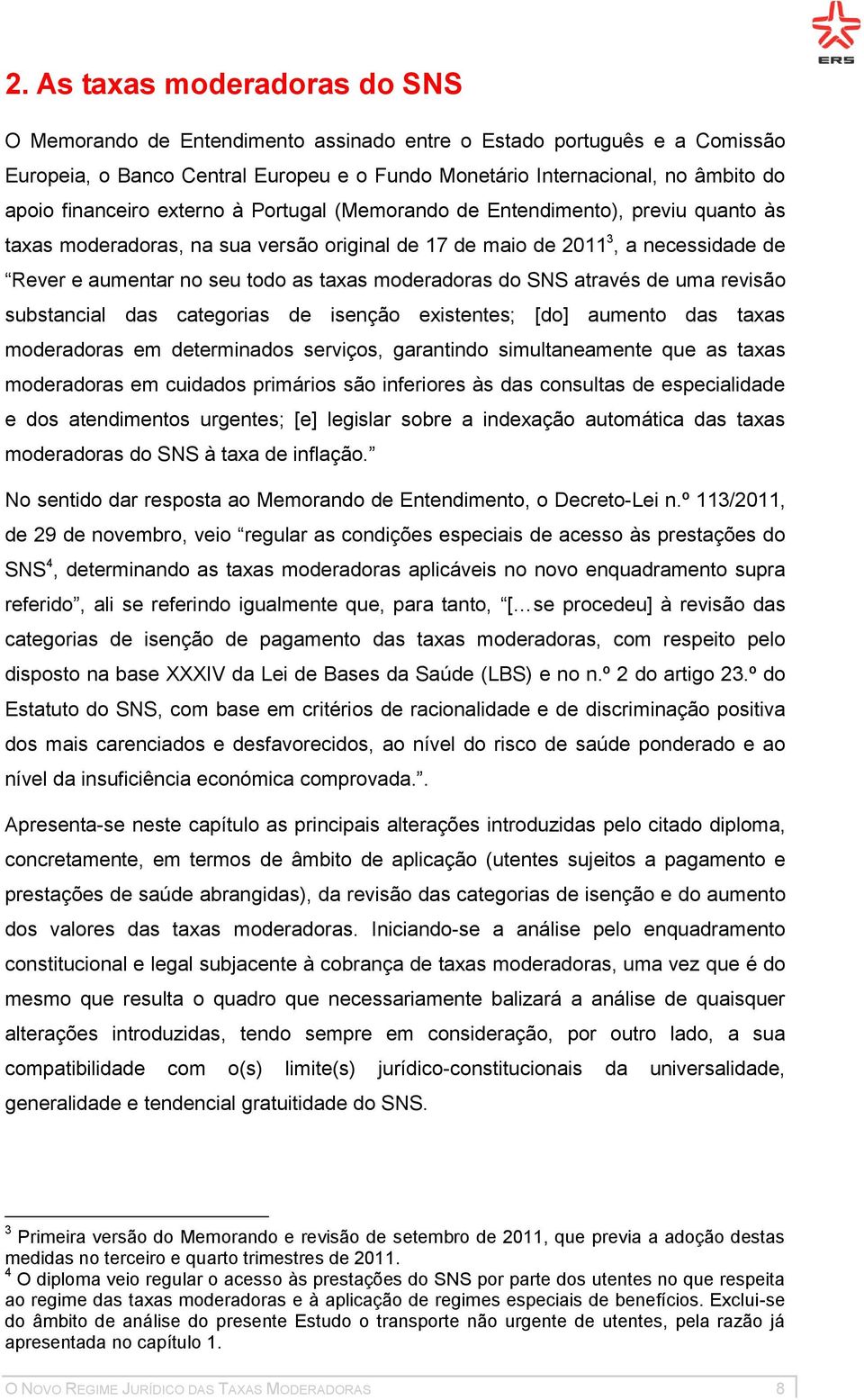 moderadoras do SNS através de uma revisão substancial das categorias de isenção existentes; [do] aumento das taxas moderadoras em determinados serviços, garantindo simultaneamente que as taxas