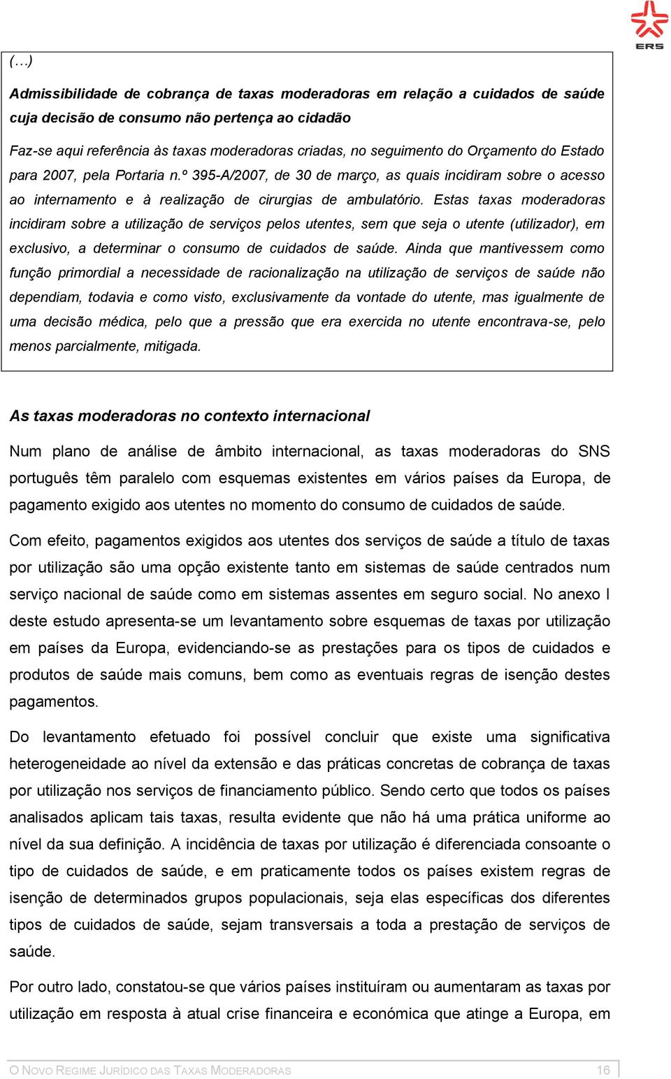 Estas taxas moderadoras incidiram sobre a utilização de serviços pelos utentes, sem que seja o utente (utilizador), em exclusivo, a determinar o consumo de cuidados de saúde.