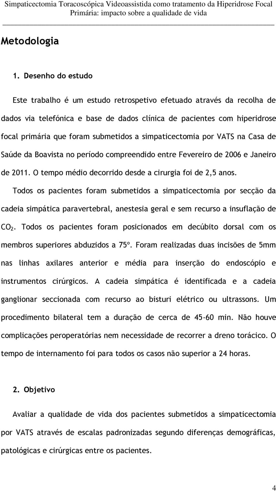 simpaticectomia por VATS na Casa de Saúde da Boavista no período compreendido entre Fevereiro de 2006 e Janeiro de 2011. O tempo médio decorrido desde a cirurgia foi de 2,5 anos.