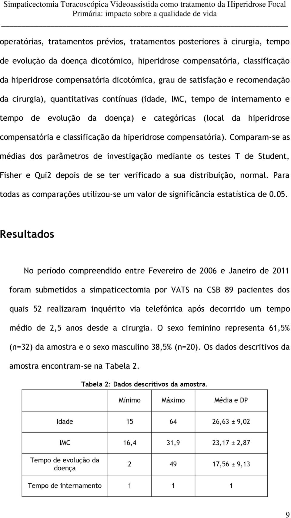 hiperidrose compensatória). Comparam-se as médias dos parâmetros de investigação mediante os testes T de Student, Fisher e Qui2 depois de se ter verificado a sua distribuição, normal.