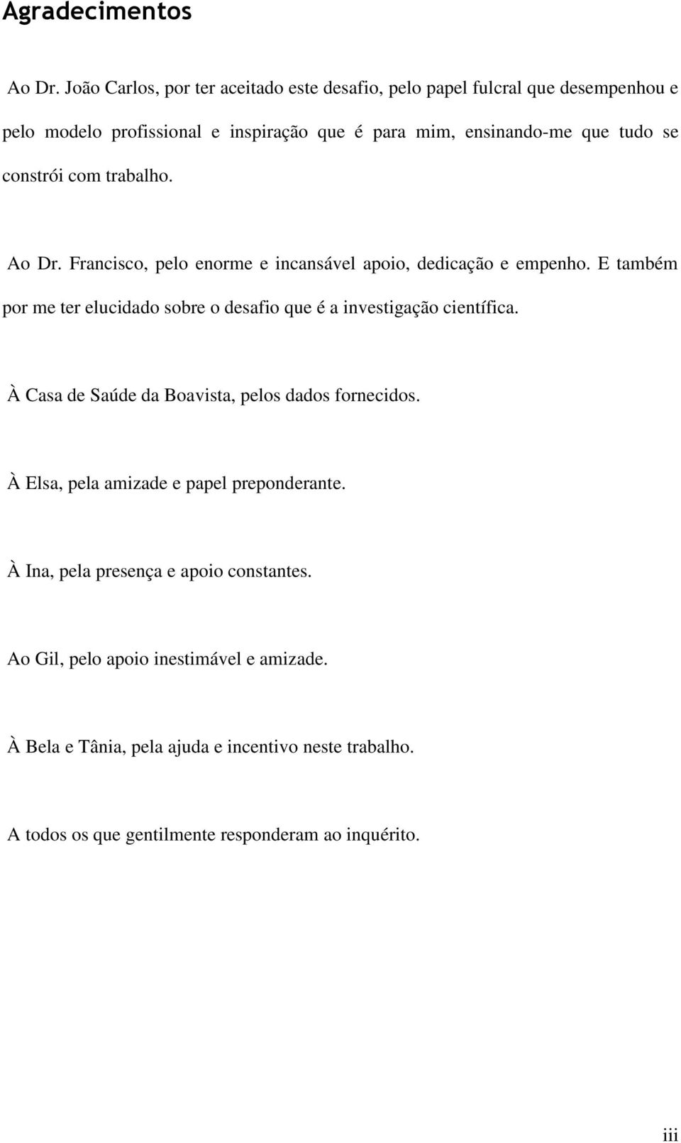 constrói com trabalho. Ao Dr. Francisco, pelo enorme e incansável apoio, dedicação e empenho.