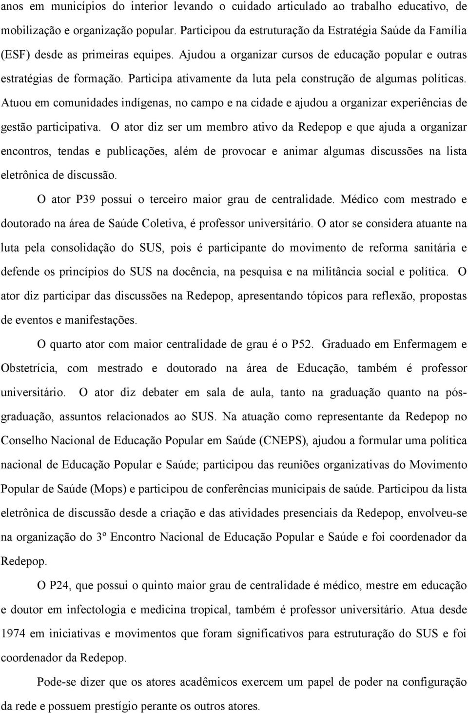 Participa ativamente da luta pela construção de algumas políticas. Atuou em comunidades indígenas, no campo e na cidade e ajudou a organizar experiências de gestão participativa.