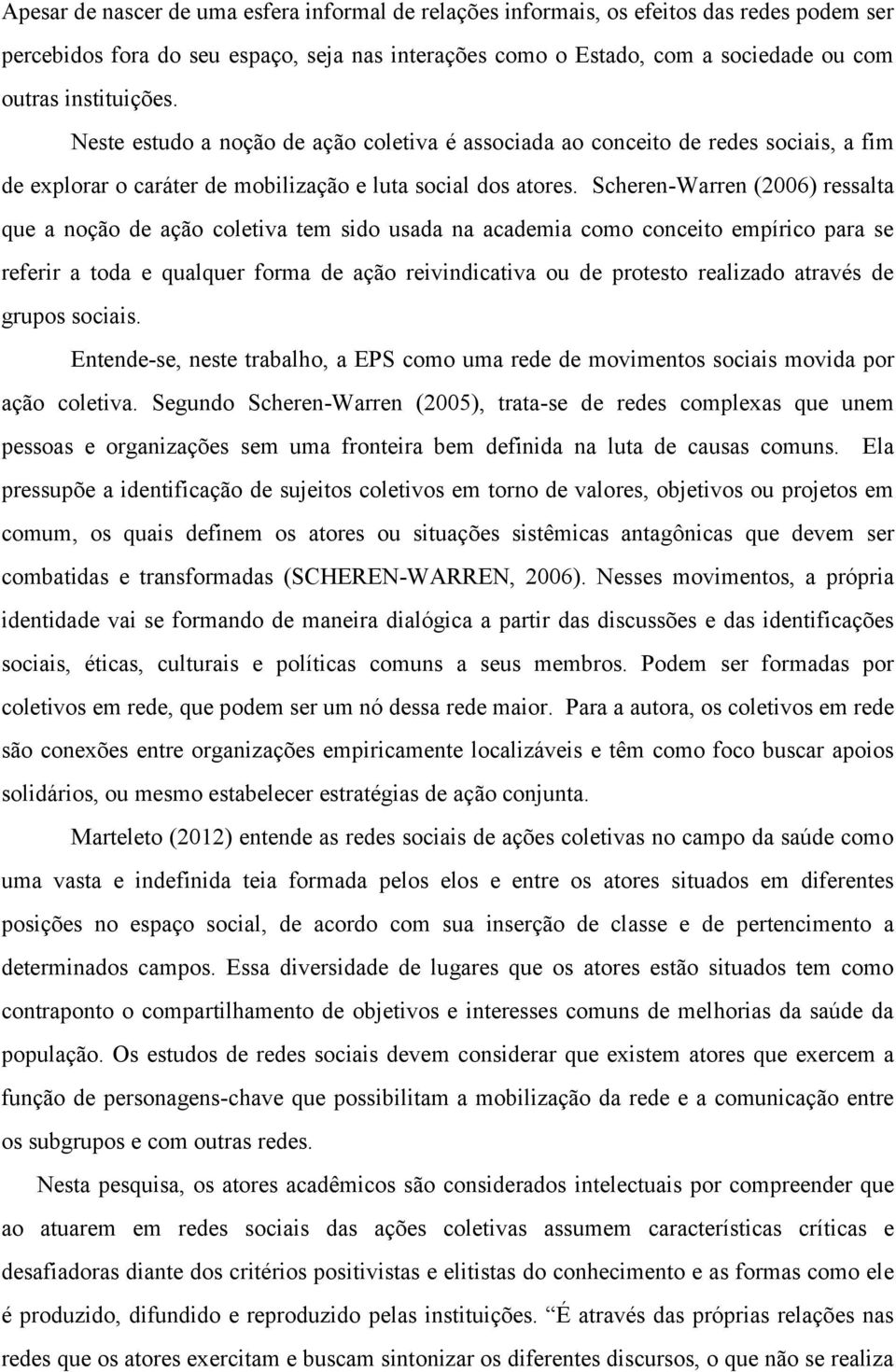 Scheren-Warren (2006) ressalta que a noção de ação coletiva tem sido usada na academia como conceito empírico para se referir a toda e qualquer forma de ação reivindicativa ou de protesto realizado