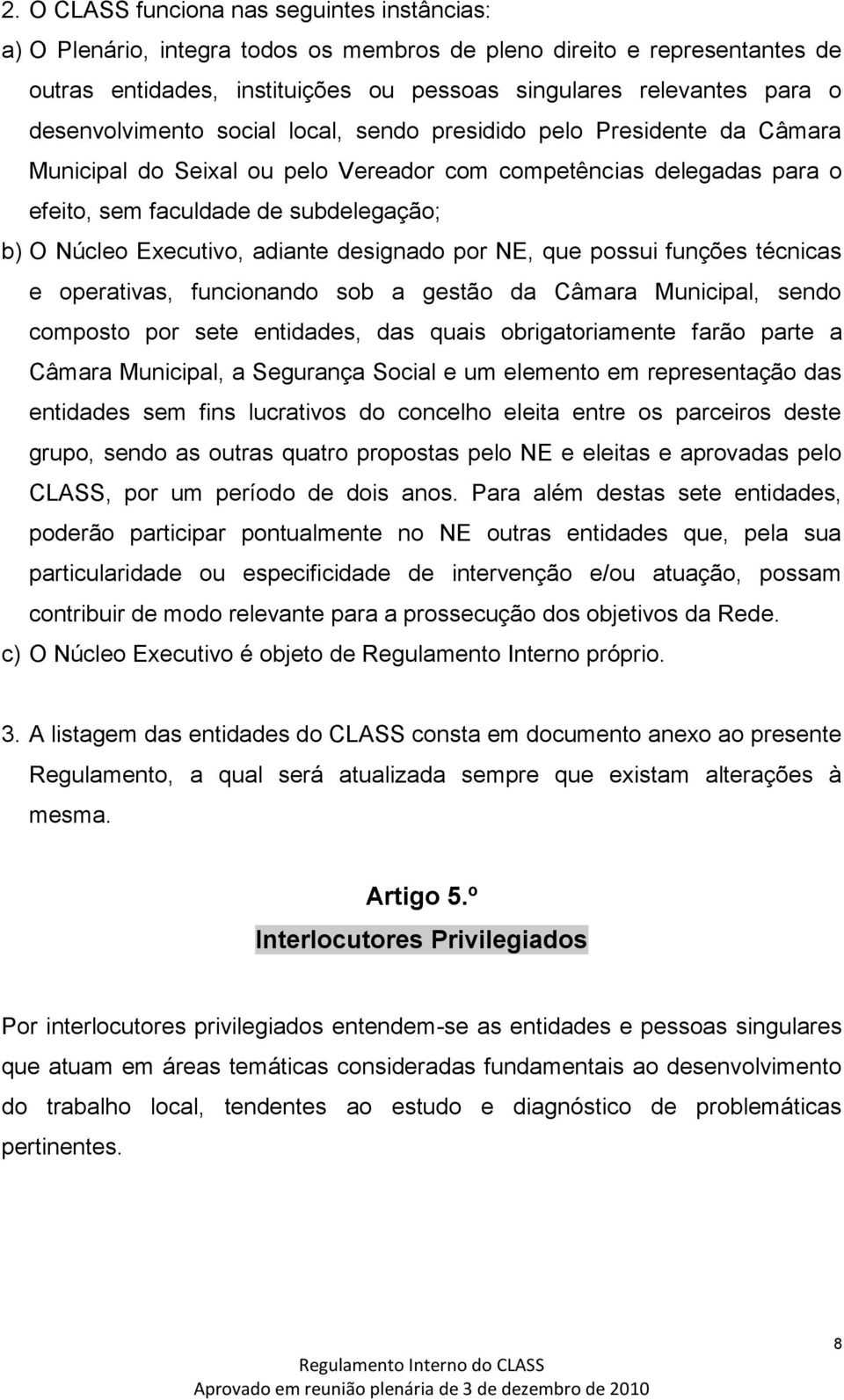 Executivo, adiante designado por NE, que possui funções técnicas e operativas, funcionando sob a gestão da Câmara Municipal, sendo composto por sete entidades, das quais obrigatoriamente farão parte