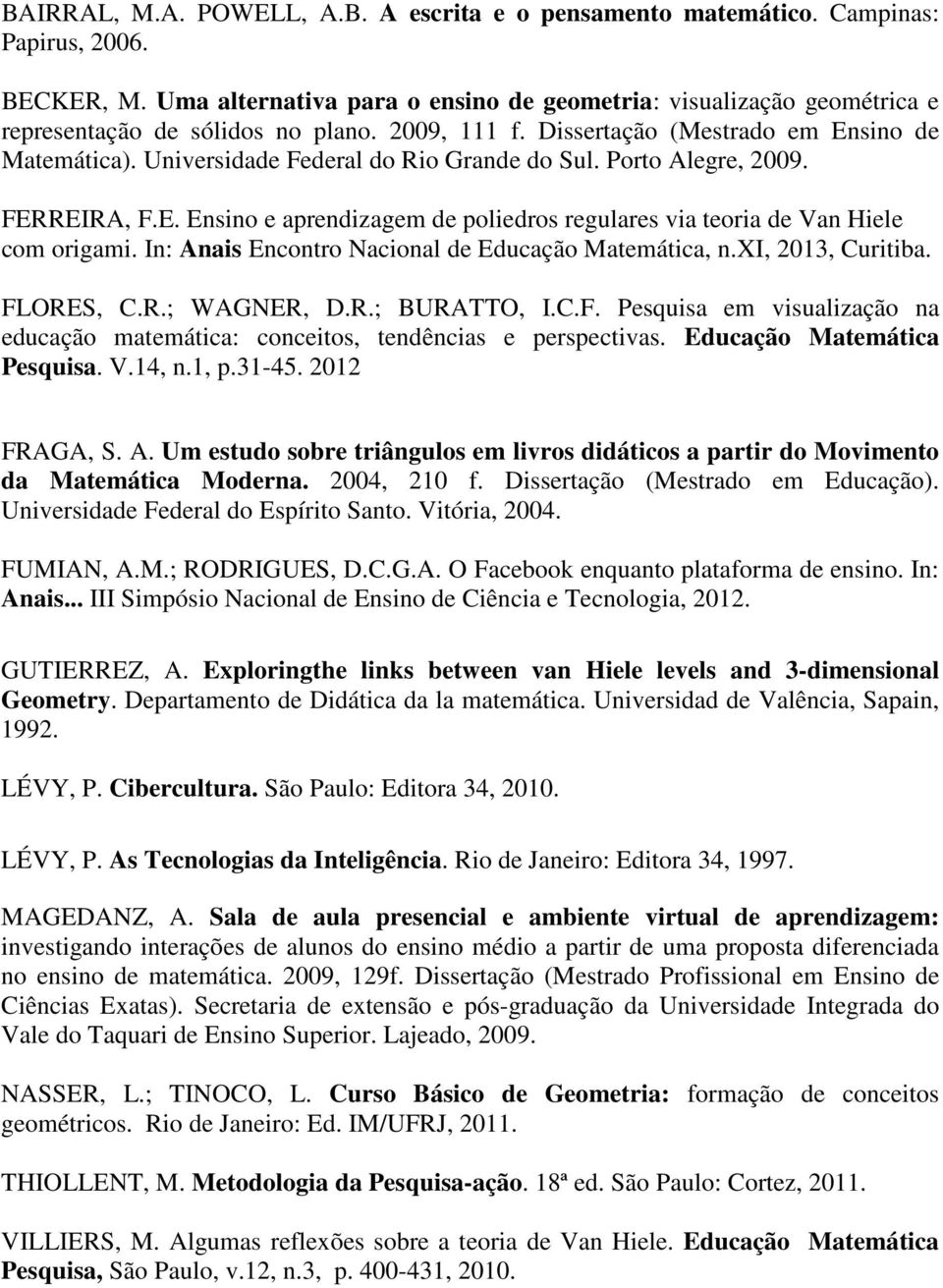 Universidade Federal do Rio Grande do Sul. Porto Alegre, 2009. FERREIRA, F.E. Ensino e aprendizagem de poliedros regulares via teoria de Van Hiele com origami.