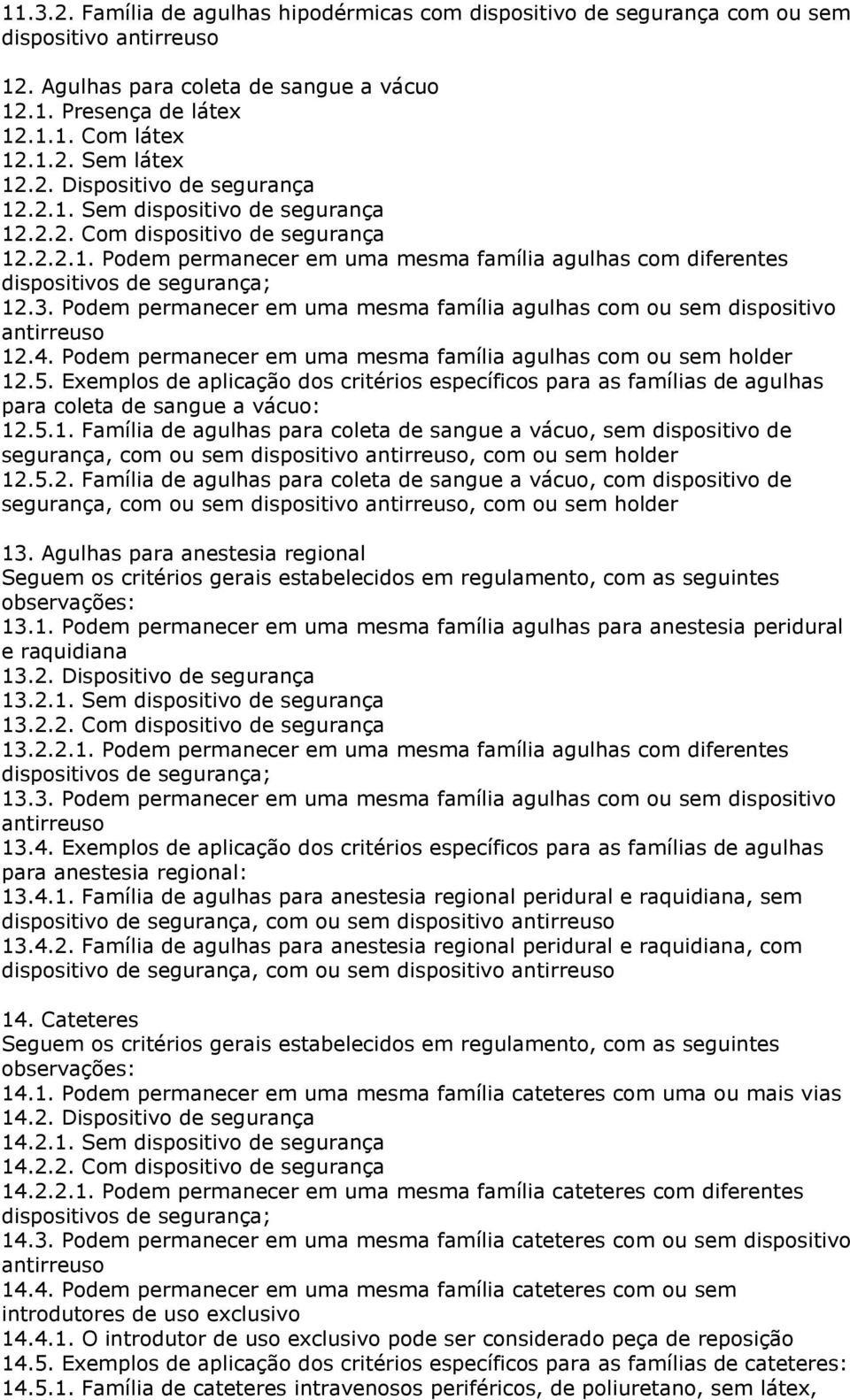 3. Podem permanecer em uma mesma família agulhas com ou sem dispositivo antirreuso 12.4. Podem permanecer em uma mesma família agulhas com ou sem holder 12.5.