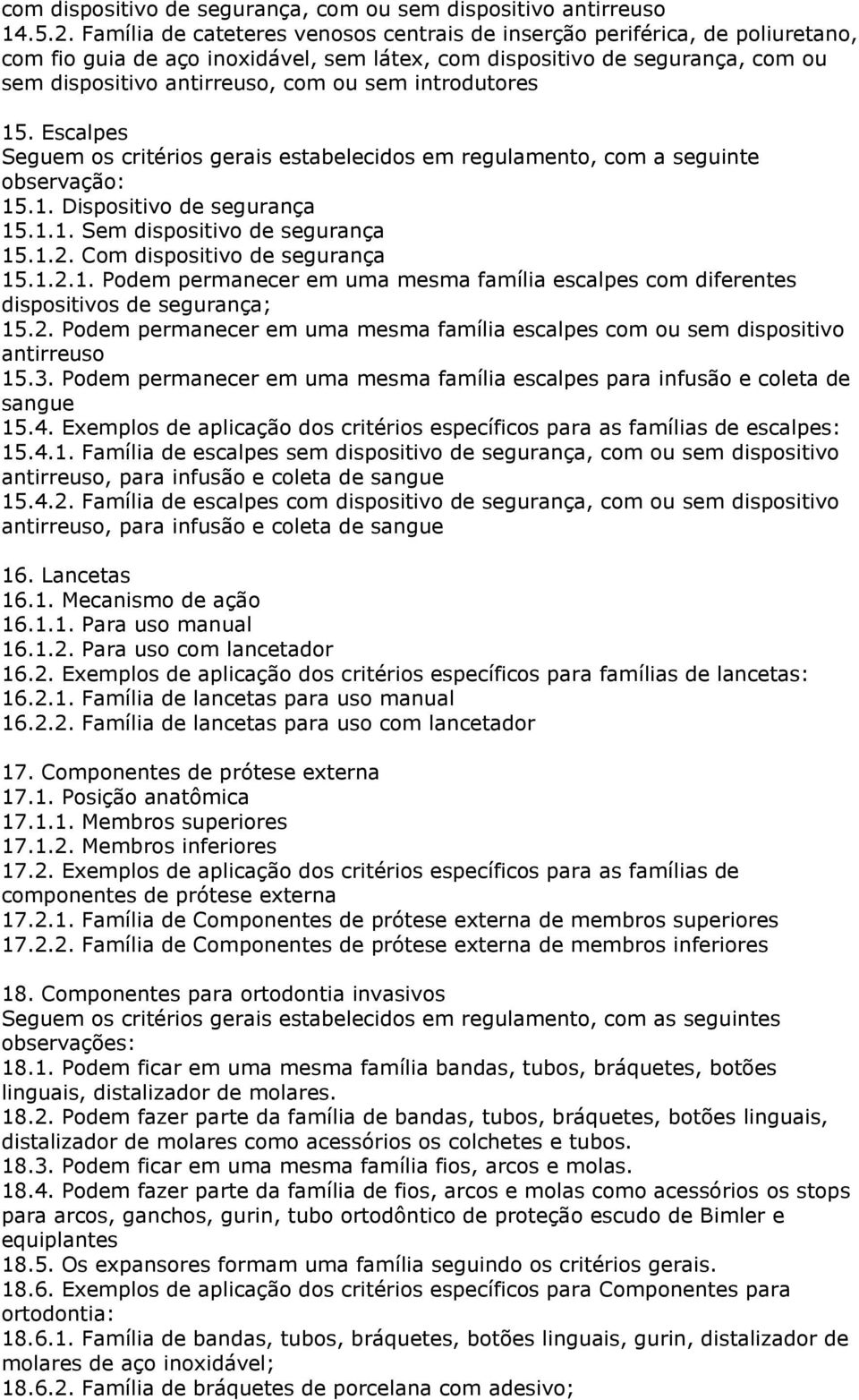 introdutores 15. Escalpes Seguem os critérios gerais estabelecidos em regulamento, com a seguinte observação: 15.1. Dispositivo de segurança 15.1.1. Sem dispositivo de segurança 15.1.2.