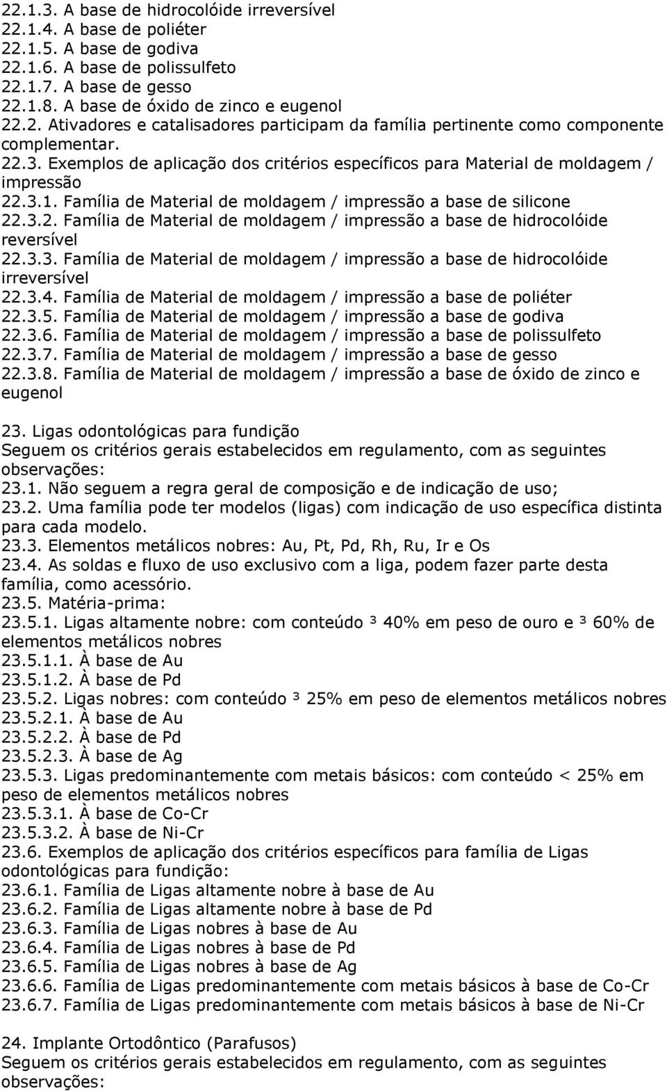 3.3. Família de Material de moldagem / impressão a base de hidrocolóide irreversível 22.3.4. Família de Material de moldagem / impressão a base de poliéter 22.3.5.