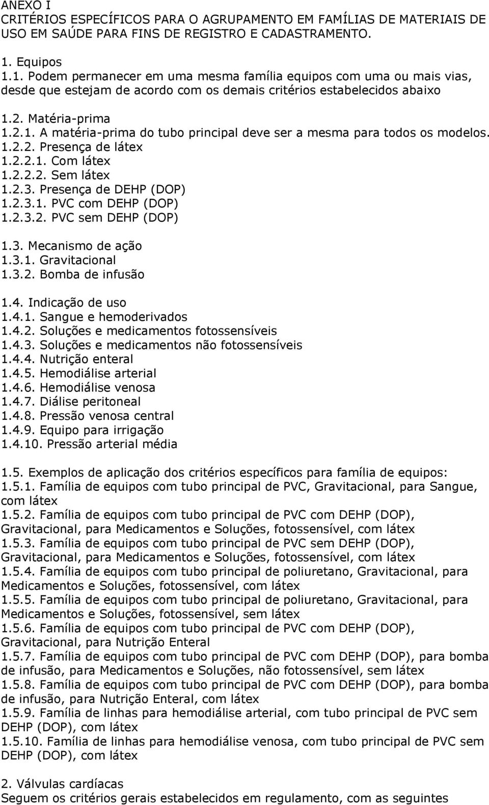 1.2.2. Presença de látex 1.2.2.1. Com látex 1.2.2.2. Sem látex 1.2.3. Presença de DEHP (DOP) 1.2.3.1. PVC com DEHP (DOP) 1.2.3.2. PVC sem DEHP (DOP) 1.3. Mecanismo de ação 1.3.1. Gravitacional 1.3.2. Bomba de infusão 1.