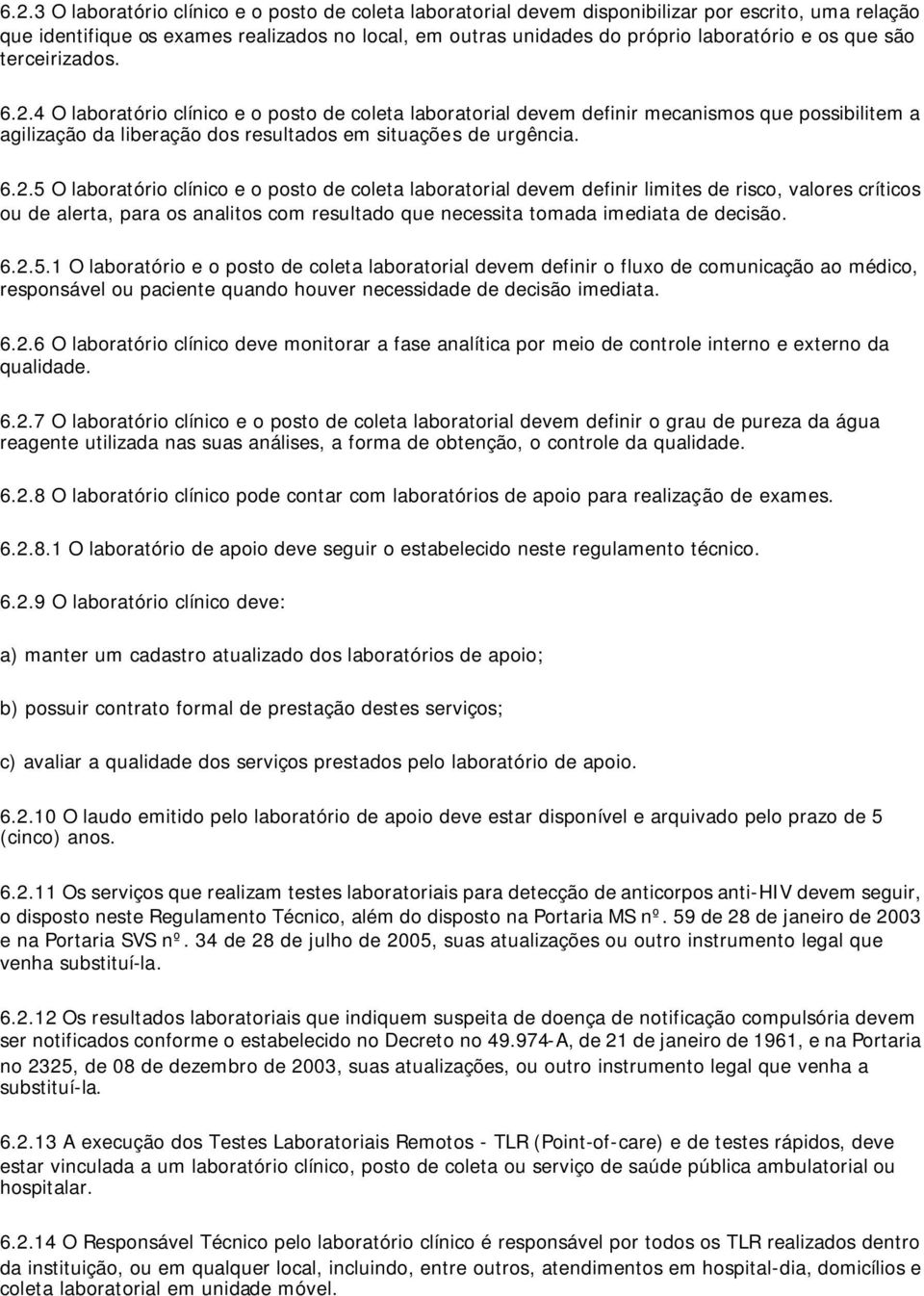 4 O laboratório clínico e o posto de coleta laboratorial devem definir mecanismos que possibilitem a agilização da liberação dos resultados em situações de urgência. 6.2.