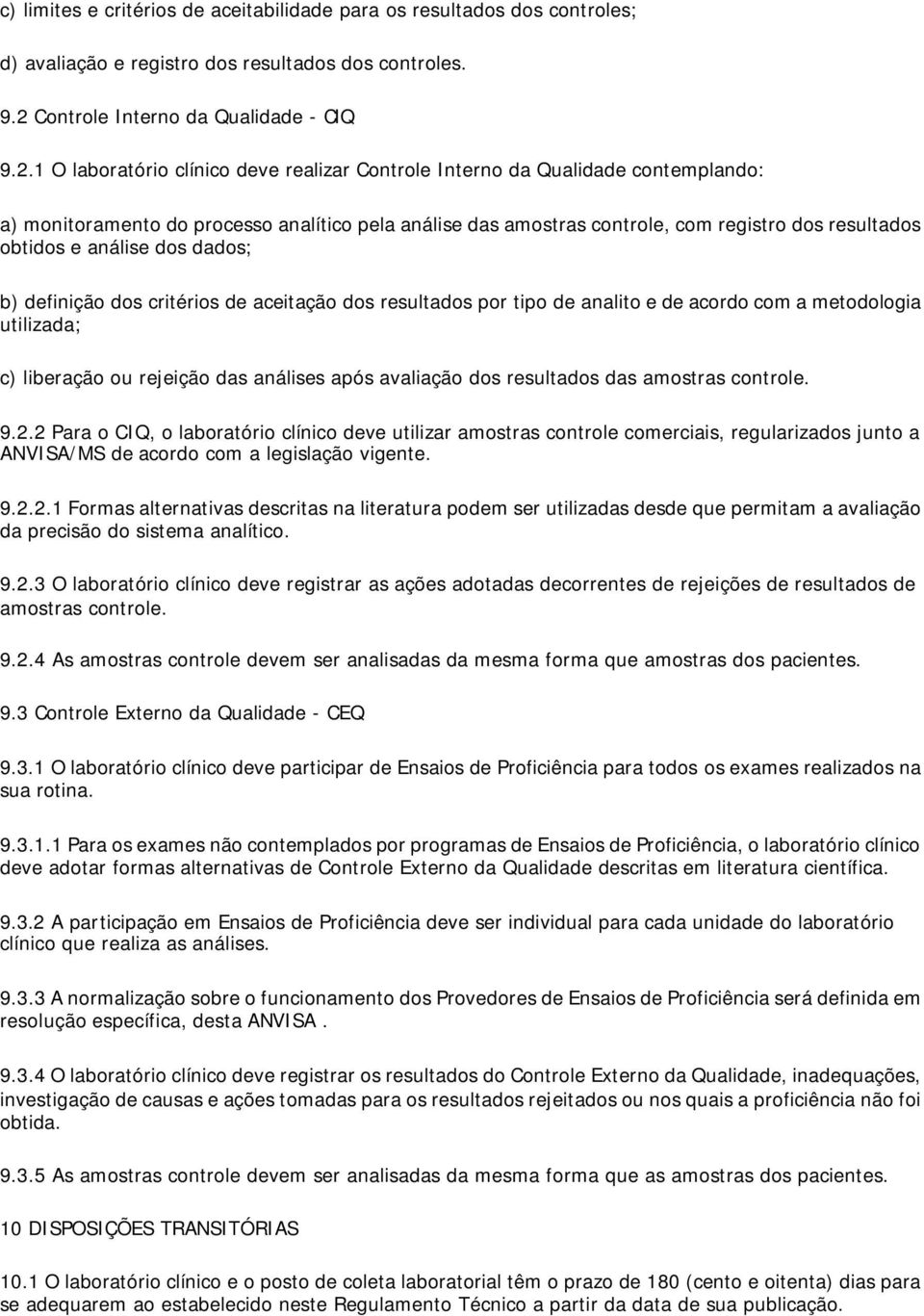 1 O laboratório clínico deve realizar Controle Interno da Qualidade contemplando: a) monitoramento do processo analítico pela análise das amostras controle, com registro dos resultados obtidos e