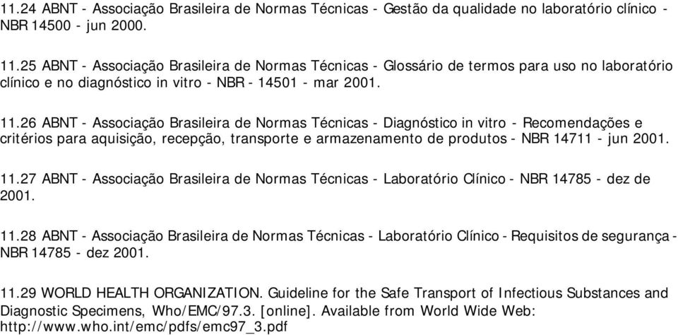 26 ABNT - Associação Brasileira de Normas Técnicas - Diagnóstico in vitro - Recomendações e critérios para aquisição, recepção, transporte e armazenamento de produtos - NBR 14711 - jun 2001. 11.