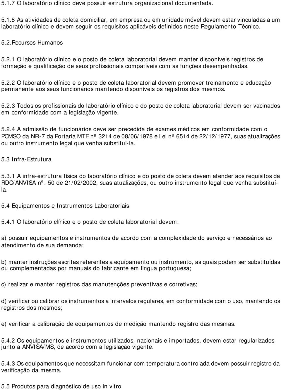 5.2.2 O laboratório clínico e o posto de coleta laboratorial devem promover treinamento e educação permanente aos seus funcionários mantendo disponíveis os registros dos mesmos. 5.2.3 Todos os profissionais do laboratório clínico e do posto de coleta laboratorial devem ser vacinados em conformidade com a legislação vigente.