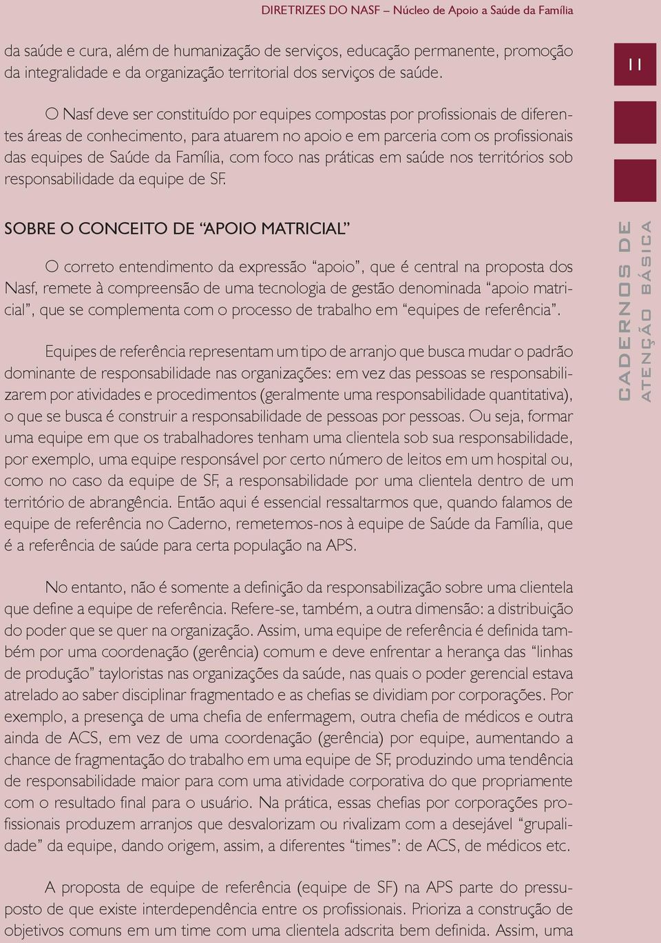 11 O Nasf deve ser constituído por equipes compostas por profissionais de diferentes áreas de conhecimento, para atuarem no apoio e em parceria com os profissionais das equipes de Saúde da Família,