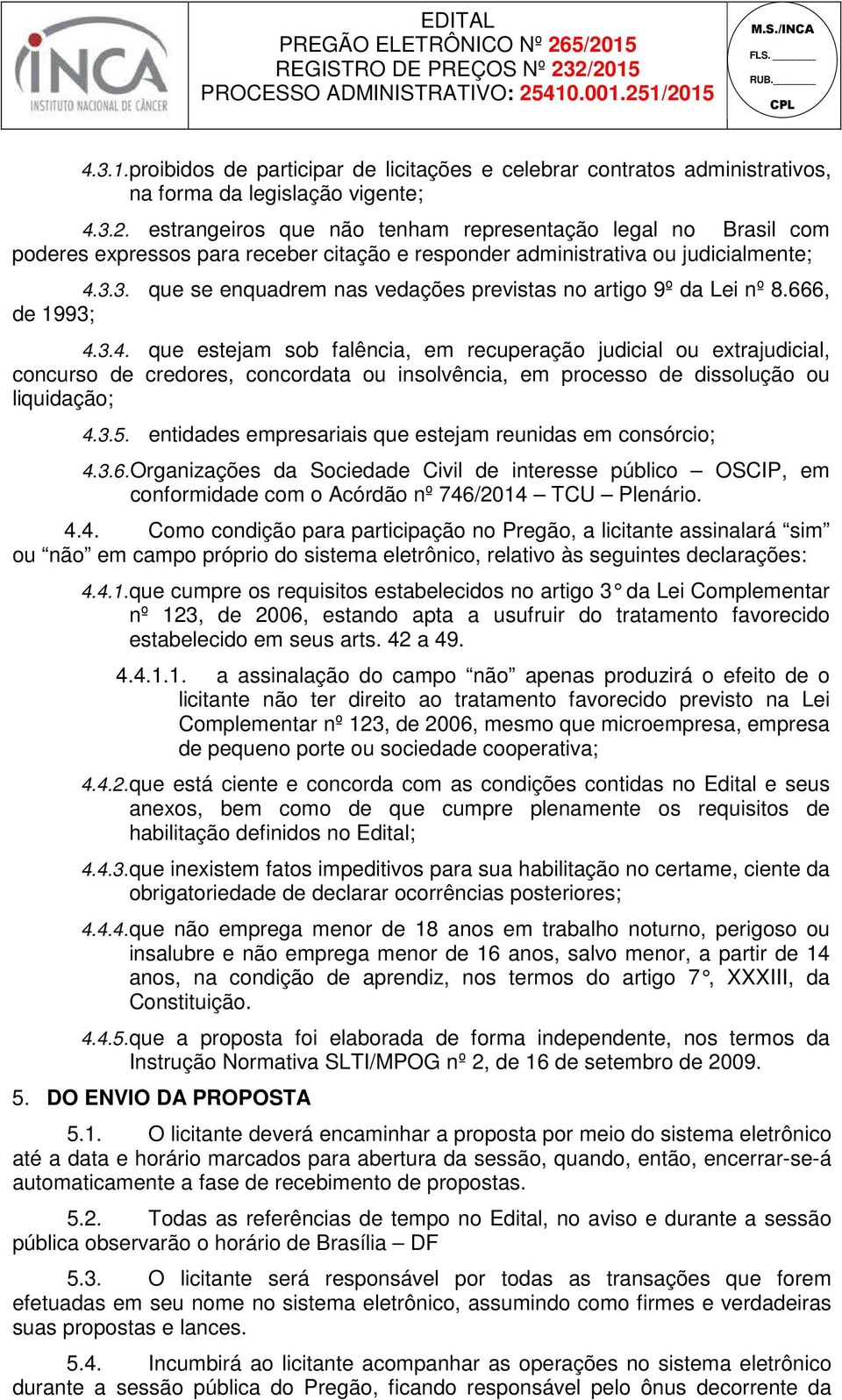 3. que se enquadrem nas vedações previstas no artigo 9º da Lei nº 8.666, de 1993; 4.