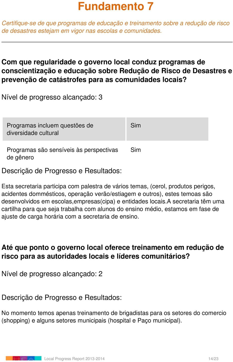 Programas incluem questões de diversidade cultural Programas são sensíveis às perspectivas de gênero Esta secretaria participa com palestra de vários temas, (cerol, produtos perigos, acidentes