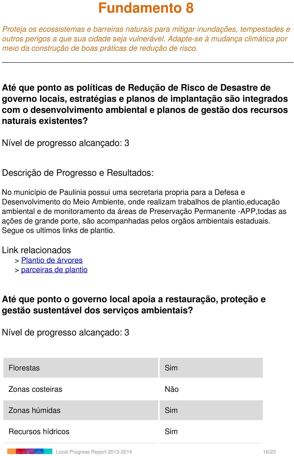 Até que ponto as políticas de Redução de Risco de Desastre de governo locais, estratégias e planos de implantação são integrados com o desenvolvimento ambiental e planos de gestão dos recursos